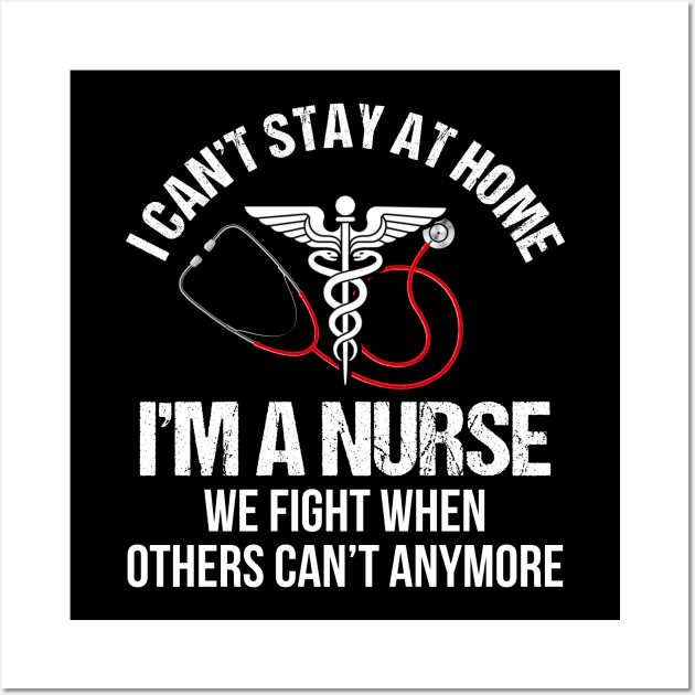 I Can_t Stay At Home I_m A Nurse Wall Art by cruztdk5